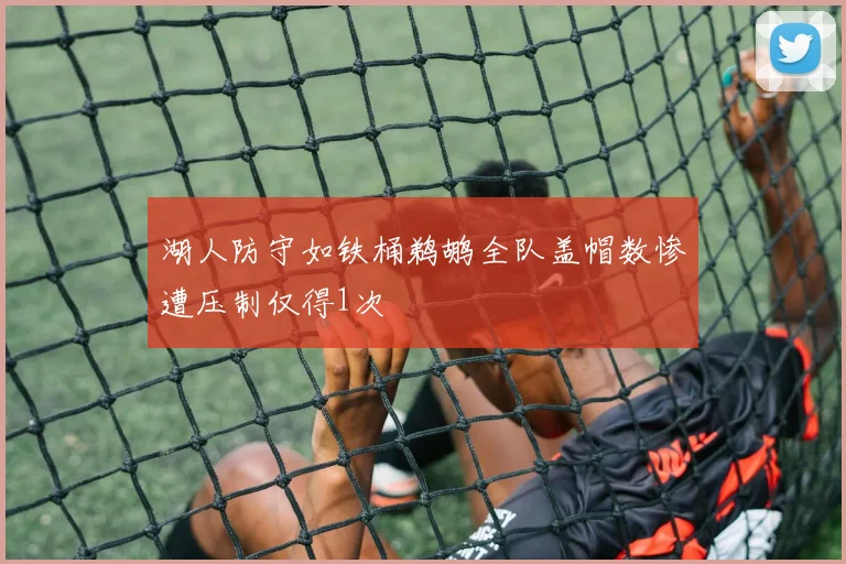 湖人防守如铁桶鹈鹕全队盖帽数惨遭压制仅得1次