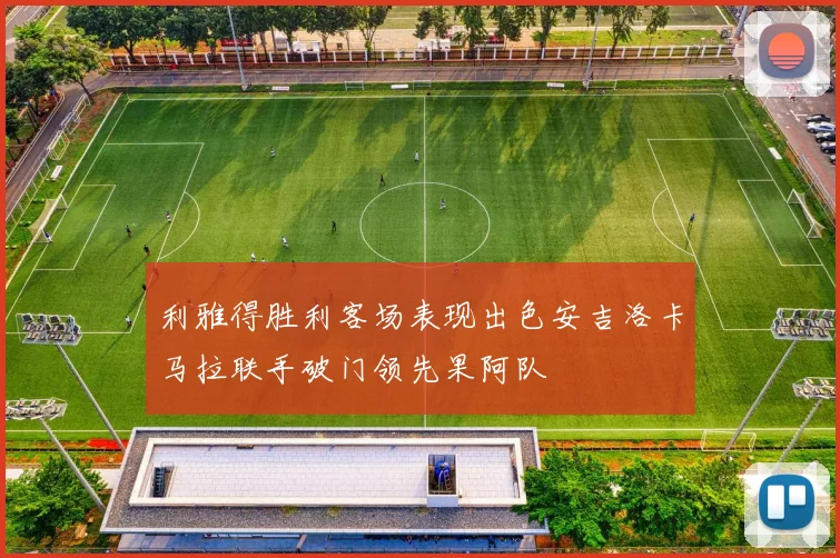利雅得胜利客场表现出色安吉洛卡马拉联手破门领先果阿队