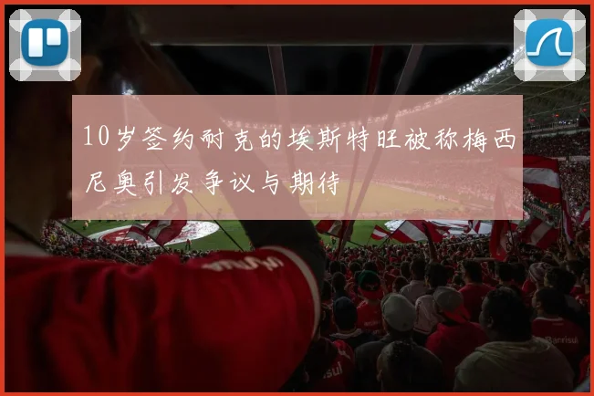 10岁签约耐克的埃斯特旺被称梅西尼奥引发争议与期待