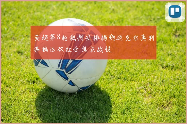 英超第8轮裁判安排揭晓迈克尔奥利弗执法双红会焦点战役